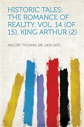 Historic Tales: The Romance of Reality. Vol. 14 (of 15), King Arthur (2)